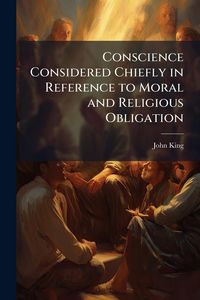 Produktbild: Conscience Considered Chiefly in Reference to Moral and Religious Obligation