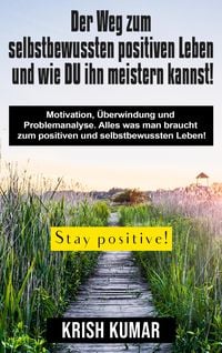 Produktbild: Der Weg zum selbstbewussten positiven Leben und wie DU ihn meistern kannst!