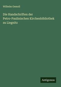 Produktbild: Die Handschriften der Petro-Paulinischen Kirchenbibliothek zu Liegnitz