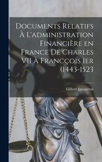 Produktbild: Documents relatifs &agrave; l'administration financi&egrave;re en France de Charles VII &agrave; Franc&ccedil;ois 1er (1443-1523