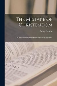 Bild vom Artikel The Mistake of Christendom; or, Jesus and His Gospel Before Paul and Christianity vom Autor George Stearns