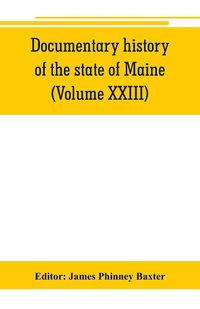 Produktbild: Documentary history of the state of Maine (Volume XXIII) Containing the Baxter Manuscripts
