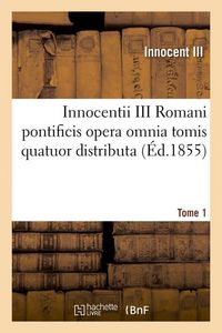 Produktbild: Innocentii III Romani Pontificis Opera Omnia Tomis Quatuor Distributa. Tome 1 (&Eacute;d.1855)