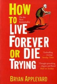 Produktbild: Appleyard, B: How to Live Forever or Die Trying