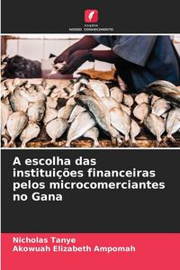 Produktbild: A escolha das institui&ccedil;&otilde;es financeiras pelos microcomerciantes no Gana