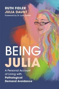 Produktbild: Being Julia - A Personal Account of Living with Pathological Demand Avoidance