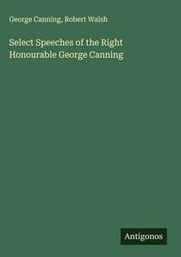 Produktbild: Select Speeches of the Right Honourable George Canning