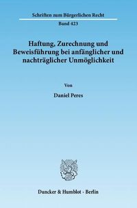 Produktbild: Haftung, Zurechnung und Beweisf&uuml;hrung bei anf&auml;nglicher und nachtr&auml;glicher Unm&ouml;glichkeit.