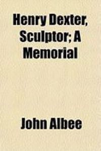 Produktbild: Henry Dexter, Sculptor; A Memorial