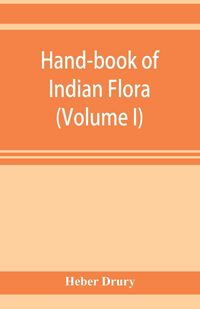 Produktbild: Hand-book of Indian flora; being a guide to all the flowering plants hitherto described as indigenous to the continent of India (Volume I)