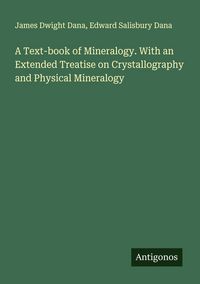 Produktbild: A Text-book of Mineralogy. With an Extended Treatise on Crystallography and Physical Mineralogy