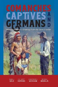 Produktbild: Comanches, Captives, and Germans Wilhelm Friedrich's Drawings from the Texas Frontier