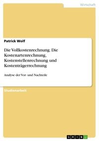 Produktbild: Die Vollkostenrechnung. Die Kostenartenrechnung, Kostenstellenrechnung und Kostentr&auml;gerrechnung