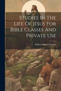Produktbild: Studies In The Life Of Jesus For Bible Classes And Private Use