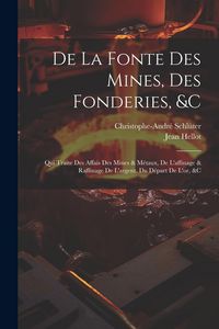 Produktbild: De La Fonte Des Mines, Des Fonderies, &c: Qui Traite Des Affais Des Mines & M&eacute;taux, De L'affinage & Raffinage De L'argent, Du D&eacute;part De L'or, &c