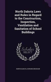 Produktbild: North Dakota Laws and Rules in Regard to the Construction, Inspection, Ventilation and Sanitation of School Buildings