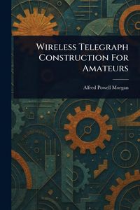 Produktbild: Wireless Telegraph Construction For Amateurs