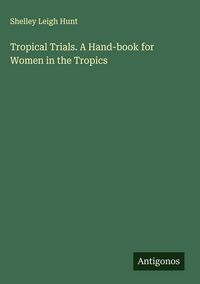 Produktbild: Tropical Trials. A Hand-book for Women in the Tropics