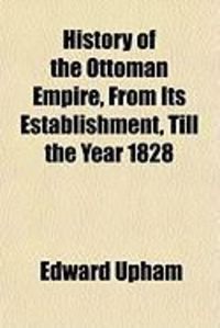 Produktbild: History of the Ottoman Empire, from Its Establishment, Till the Year 1828