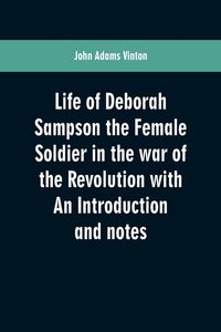 Produktbild: Life of Deborah Sampson the Female Soldier in the war of the Revolution with An Introduction and notes
