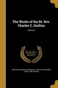 Produktbild: The Works of the Rt. Rev. Charles C. Grafton; Volume 5