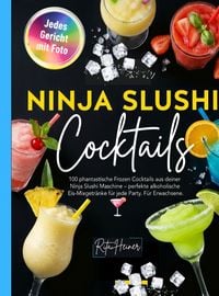 Produktbild: Ninja Slushi Cocktails- 100 phantastische Frozen Cocktails aus deiner Ninja Slushi Maschine.