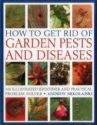 Bild vom Artikel How to Get Rid of Garden Pests and Diseases: An Illustrated Identifier and Practical Problem Solver vom Autor Andrew Mikolajski