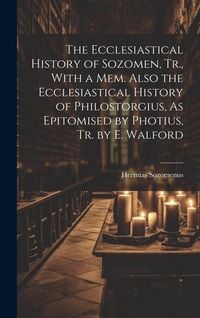 Produktbild: The Ecclesiastical History of Sozomen, Tr., With a Mem. Also the Ecclesiastical History of Philostorgius, As Epitomised by Photius, Tr. by E. Walford