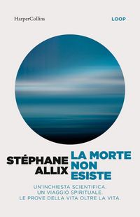 Produktbild: La morte non esiste. Un'inchiesta scientifica. Un viaggio spirituale. Le prove della vita oltre la vita