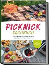 Produktbild: Picknick Kochbuch: Die leckersten Picknick Rezepte f&uuml;r jeden Geschmack zum Mitnehmen - inkl. Aufstrichen, Getr&auml;nken & Specials