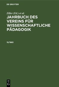 Produktbild: Jahrbuch des Vereins f&uuml;r Wissenschaftliche P&auml;dagogik. Erl&auml;uterungen. 15/1883