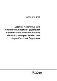 Produktbild: Latenter Rassismus und Ausl&auml;nderfeindlichkeit gegen&uuml;ber ausl&auml;ndischen Arbeitnehmern im deutschsprachigen Kinder- und Jugendbuch der Gegenwart