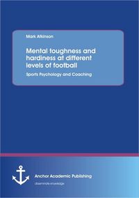 Produktbild: Mental toughness and hardiness at different levels of football. Sports Psychology and Coaching.
