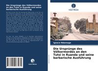 Produktbild: Die Urspr&uuml;nge des V&ouml;lkermordes an den Tutsi in Ruanda und seine barbarische Ausf&uuml;hrung