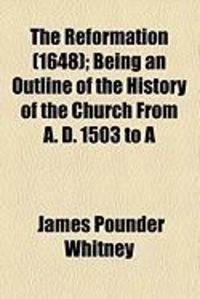 Produktbild: The Reformation (1648); Being an Outline of the History of the Church from A. D. 1503 to a