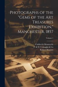 Produktbild: Photographs of the "Gems of the Art Treasures Exhibition," Manchester, 1857; Volume 1