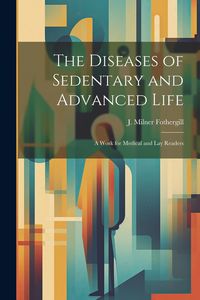 Produktbild: The Diseases of Sedentary and Advanced Life: A Work for Medical and Lay Readers