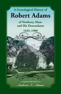 Produktbild: A Genealogical History of Robert Adams of Newbury, Massachusetts, and his Descendants, 1635-1900
