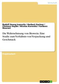 Produktbild: Die Wahrnehmung von Biowein. Eine Studie zum Verh&auml;ltnis von Verpackung und Geschmack