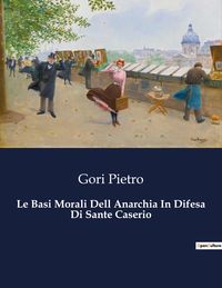 Produktbild: Le Basi Morali Dell Anarchia In Difesa Di Sante Caserio
