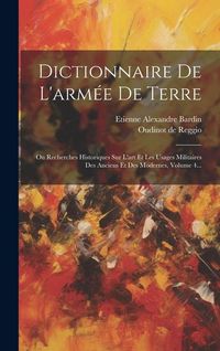 Produktbild: Dictionnaire De L'arm&eacute;e De Terre: Ou Recherches Historiques Sur L'art Et Les Usages Militaires Des Anciens Et Des Modernes, Volume 4...