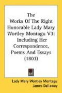 Produktbild: The Works of the Right Honorable Lady Mary Wortley Montagu V3: Including Her Correspondence, Poems and Essays (1803)