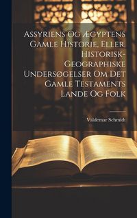 Produktbild: Assyriens Og &AElig;gyptens Gamle Historie, Eller, Historisk-Geographiske Unders&oslash;gelser Om Det Gamle Testaments Lande Og Folk