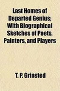 Produktbild: Last Homes of Departed Genius; With Biographical Sketches of Poets, Painters, and Players