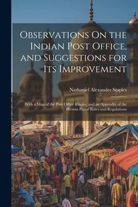 Produktbild: Observations On the Indian Post Office, and Suggestions for Its Improvement: With a Map of the Post Office Routes, and an Appendix of the Present Post