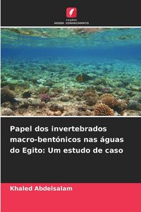 Produktbild: Papel dos invertebrados macro-bent&oacute;nicos nas &aacute;guas do Egito: Um estudo de caso