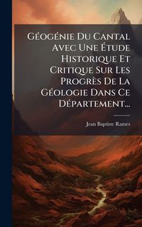 Produktbild: G&Atilde;(c)og&Atilde;(c)nie Du Cantal Avec Une &Atilde;tude Historique Et Critique Sur Les Progr&egrave;s De La G&Atilde;(c)ologie Dans Ce D&Atilde;(c)partement...