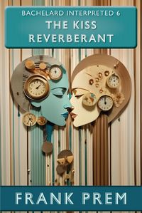 Produktbild: The Kiss Reverberant - Bachelard Interpreted Book 6