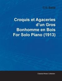 Produktbild: Croquis Et Agaceries D'Un Gros Bonhomme En Bois by Erik Satie for Solo Piano (1913)