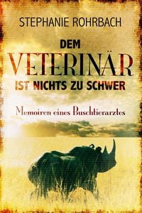 Produktbild: Dem Veterin&auml;r ist nichts zu schwer - Memoiren eines Buschtierarztes